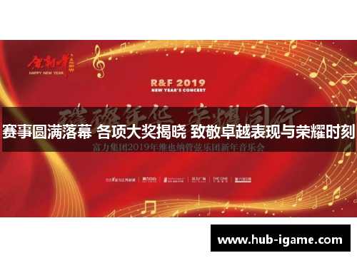赛事圆满落幕 各项大奖揭晓 致敬卓越表现与荣耀时刻 赛事圆满落幕 各项大奖揭晓 致敬卓越表现与荣耀时刻