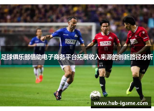 足球俱乐部借助电子商务平台拓展收入来源的创新路径分析 足球俱乐部借助电子商务平台拓展收入来源的创新路径分析