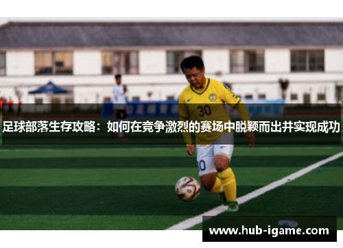 足球部落生存攻略：如何在竞争激烈的赛场中脱颖而出并实现成功