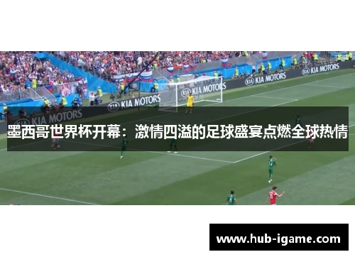 墨西哥世界杯开幕：激情四溢的足球盛宴点燃全球热情