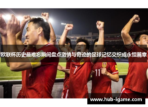 欧联杯历史最难忘瞬间盘点激情与奇迹的足球记忆交织成永恒篇章 欧联杯历史最难忘瞬间盘点激情与奇迹的足球记忆交织成永恒篇章
