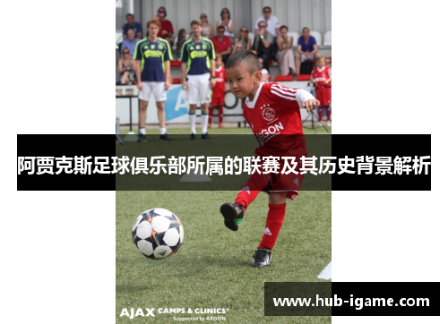 阿贾克斯足球俱乐部所属的联赛及其历史背景解析