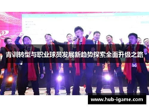 青训转型与职业球员发展新趋势探索全面升级之路